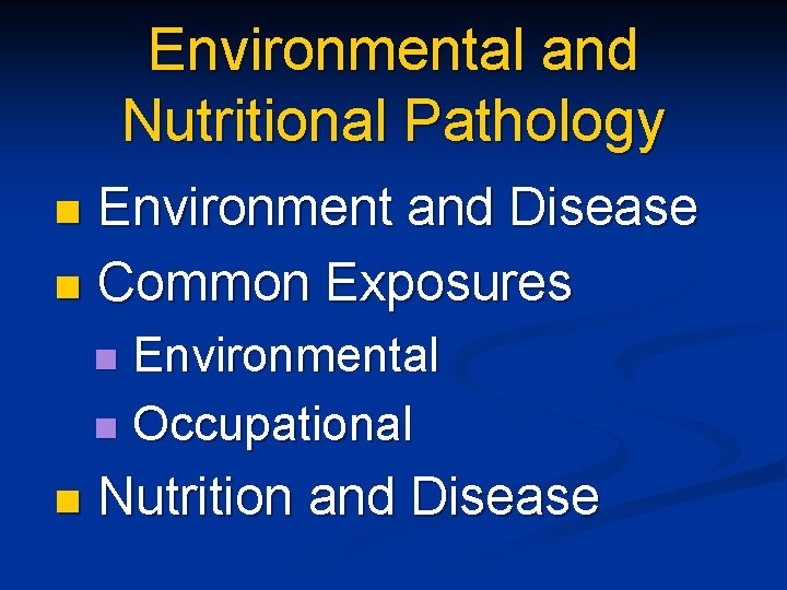 Environmental and Nutritional Pathology Environment and Disease n Common Exposures n Environmental n Occupational