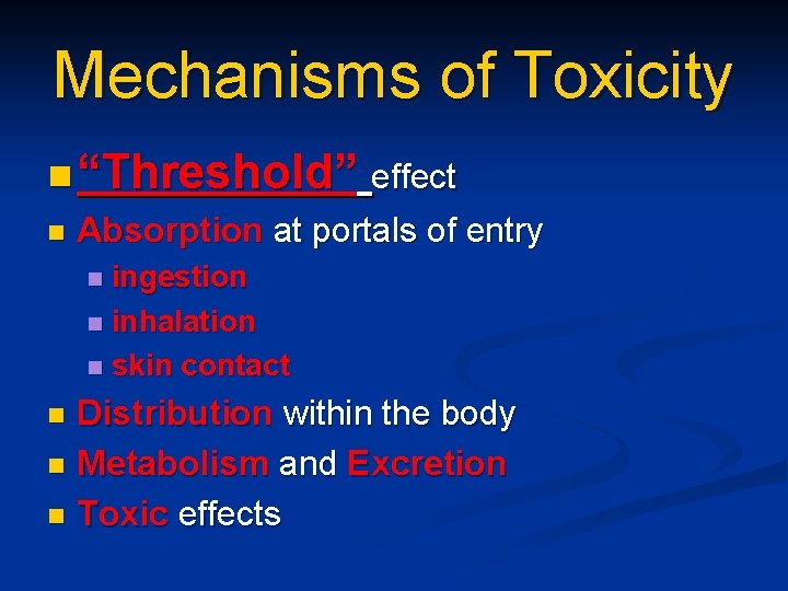 Mechanisms of Toxicity n “Threshold” effect n Absorption at portals of entry ingestion n