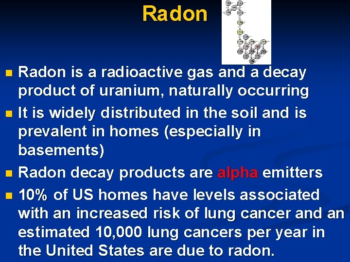 Radon is a radioactive gas and a decay product of uranium, naturally occurring n