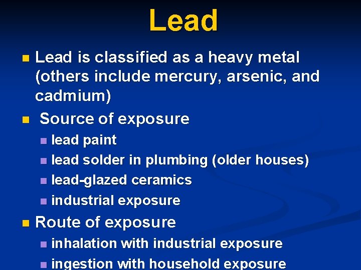 Lead is classified as a heavy metal (others include mercury, arsenic, and cadmium) n