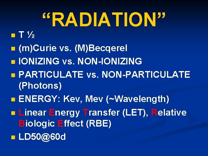 “RADIATION” n n n n T½ (m)Curie vs. (M)Becqerel IONIZING vs. NON-IONIZING PARTICULATE vs.