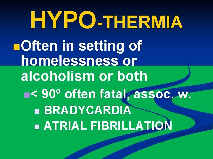 HYPO-THERMIA n Often in setting of homelessness or alcoholism or both n< 90º often