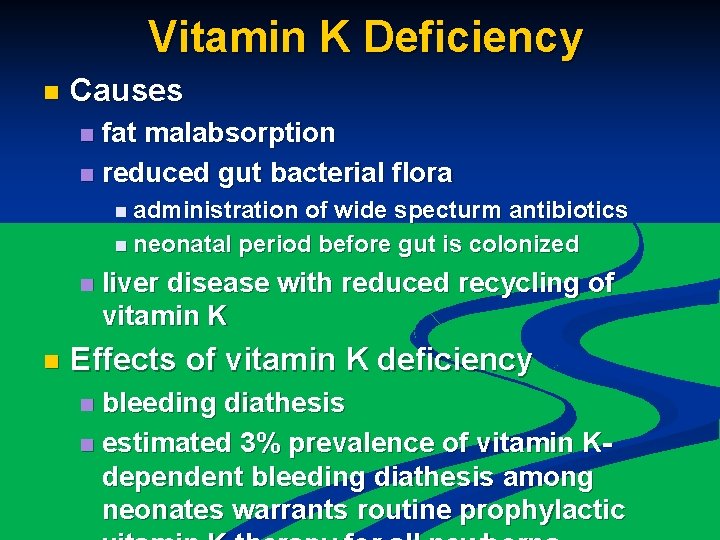 Vitamin K Deficiency n Causes fat malabsorption n reduced gut bacterial flora n n