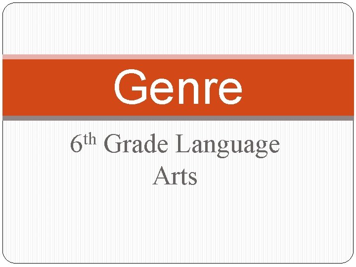 Genre th 6 Grade Language Arts Genre th 6 Grade Language Arts