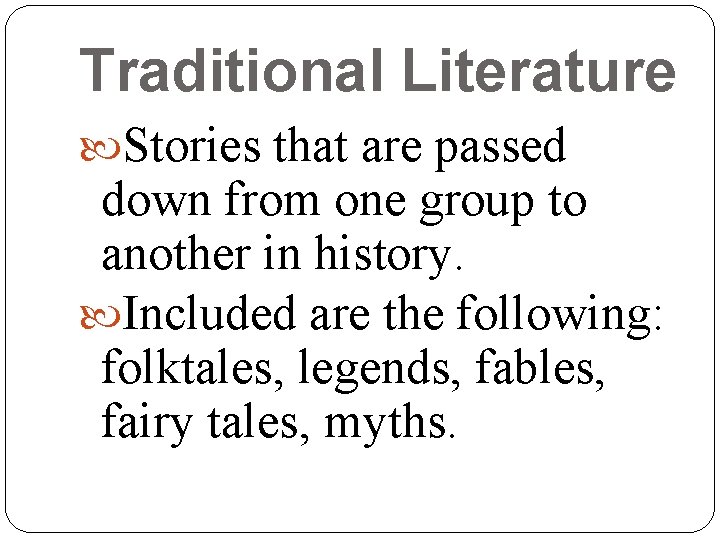 Traditional Literature Stories that are passed down from one group to another in history. Traditional Literature Stories that are passed down from one group to another in history.