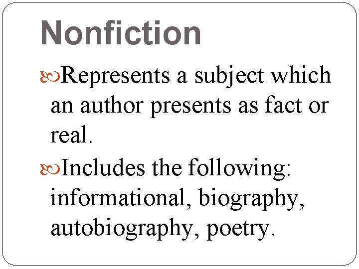 Nonfiction Represents a subject which an author presents as fact or real. Includes the Nonfiction Represents a subject which an author presents as fact or real. Includes the