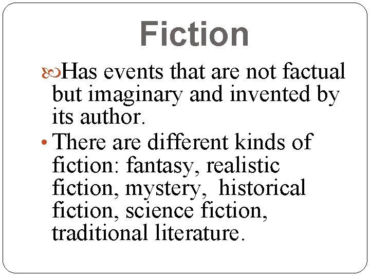 Fiction Has events that are not factual but imaginary and invented by its author. Fiction Has events that are not factual but imaginary and invented by its author.