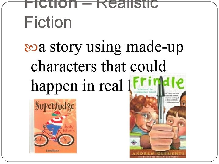 Fiction – Realistic Fiction a story using made-up characters that could happen in real Fiction – Realistic Fiction a story using made-up characters that could happen in real