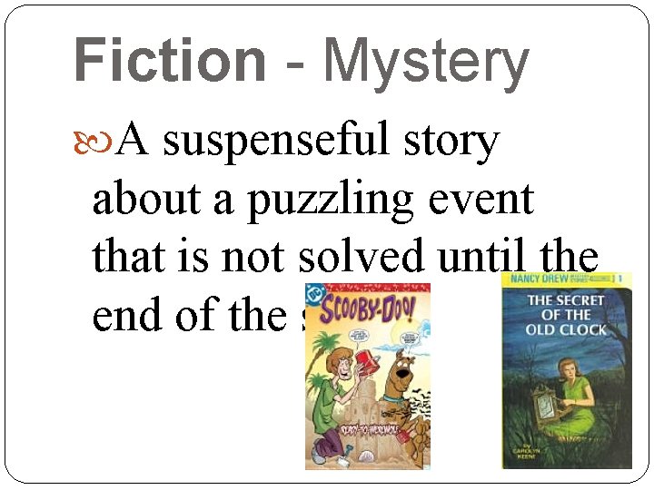 Fiction - Mystery A suspenseful story about a puzzling event that is not solved Fiction - Mystery A suspenseful story about a puzzling event that is not solved