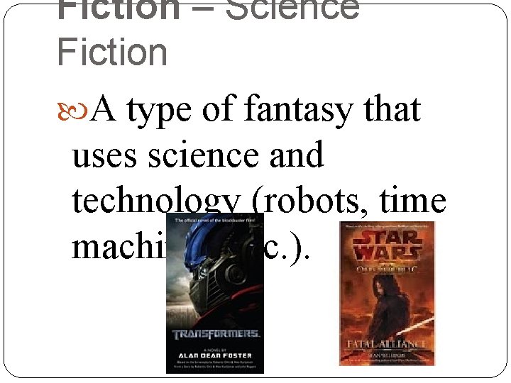 Fiction – Science Fiction A type of fantasy that uses science and technology (robots, Fiction – Science Fiction A type of fantasy that uses science and technology (robots,