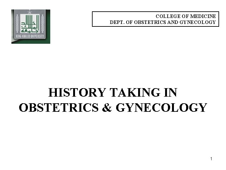 COLLEGE OF MEDICINE DEPT. OF OBSTETRICS AND GYNECOLOGY HISTORY TAKING IN OBSTETRICS & GYNECOLOGY