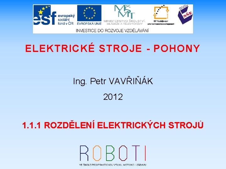 ELEKTRICKÉ STROJE - POHONY Ing. Petr VAVŘIŇÁK 2012 1. 1. 1 ROZDĚLENÍ ELEKTRICKÝCH STROJŮ