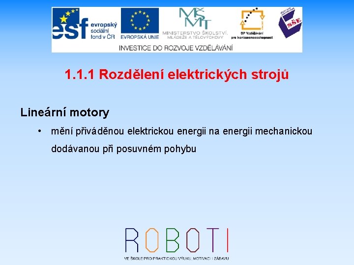 1. 1. 1 Rozdělení elektrických strojů Lineární motory • mění přiváděnou elektrickou energii na