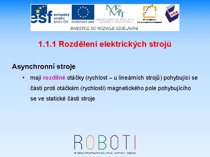 1. 1. 1 Rozdělení elektrických strojů Asynchronní stroje • mají rozdílné otáčky (rychlost –