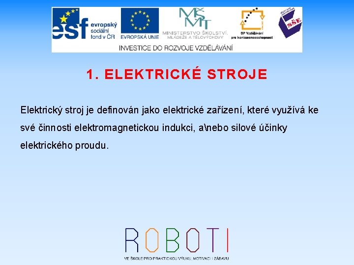 1. ELEKTRICKÉ STROJE Elektrický stroj je definován jako elektrické zařízení, které využívá ke své