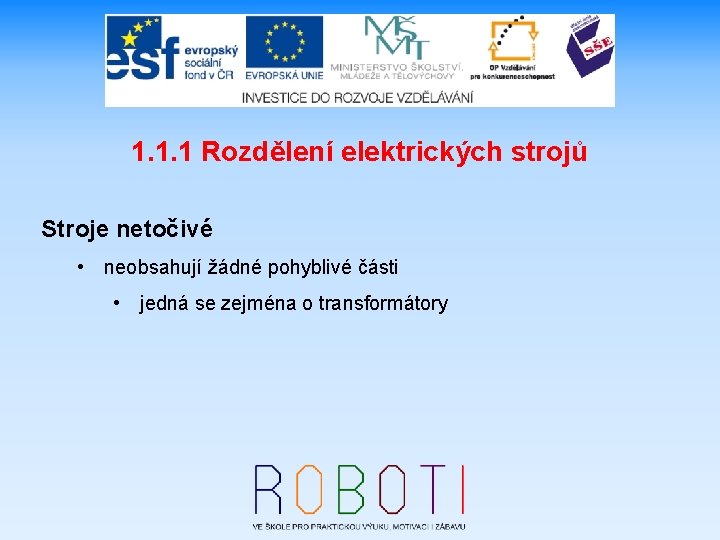1. 1. 1 Rozdělení elektrických strojů Stroje netočivé • neobsahují žádné pohyblivé části •