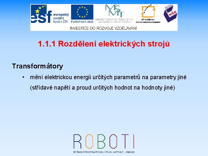 1. 1. 1 Rozdělení elektrických strojů Transformátory • mění elektrickou energii určitých parametrů na