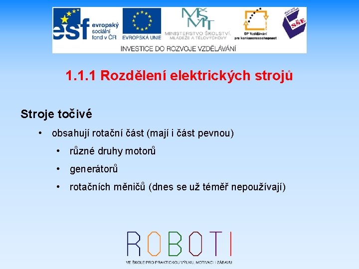 1. 1. 1 Rozdělení elektrických strojů Stroje točivé • obsahují rotační část (mají i