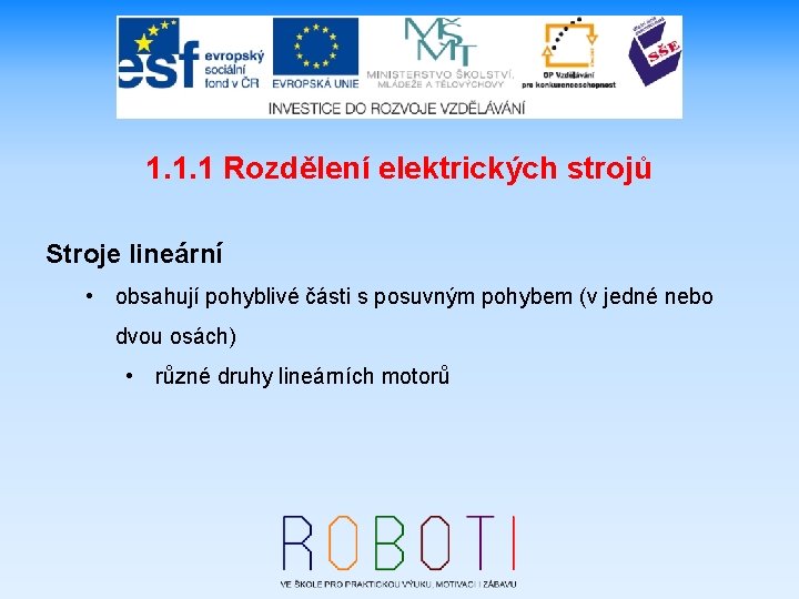 1. 1. 1 Rozdělení elektrických strojů Stroje lineární • obsahují pohyblivé části s posuvným