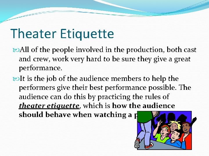 Theater Etiquette All of the people involved in the production, both cast and crew,
