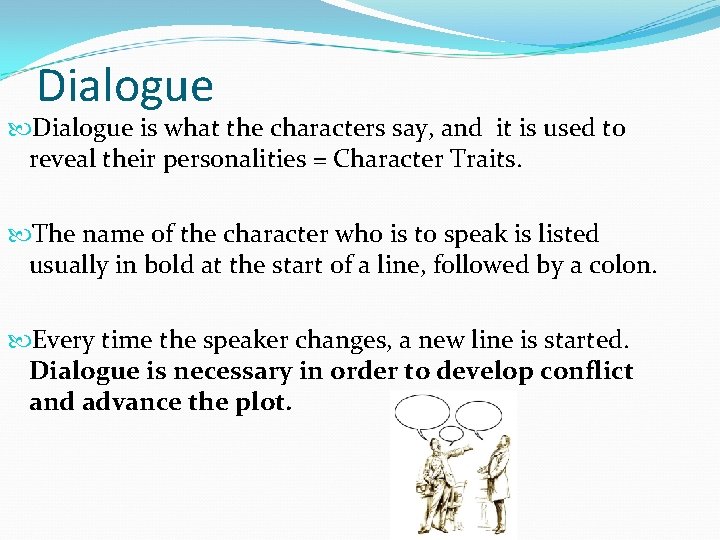 Dialogue is what the characters say, and it is used to reveal their personalities