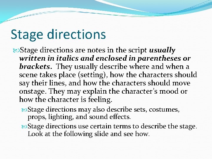 Stage directions are notes in the script usually written in italics and enclosed in