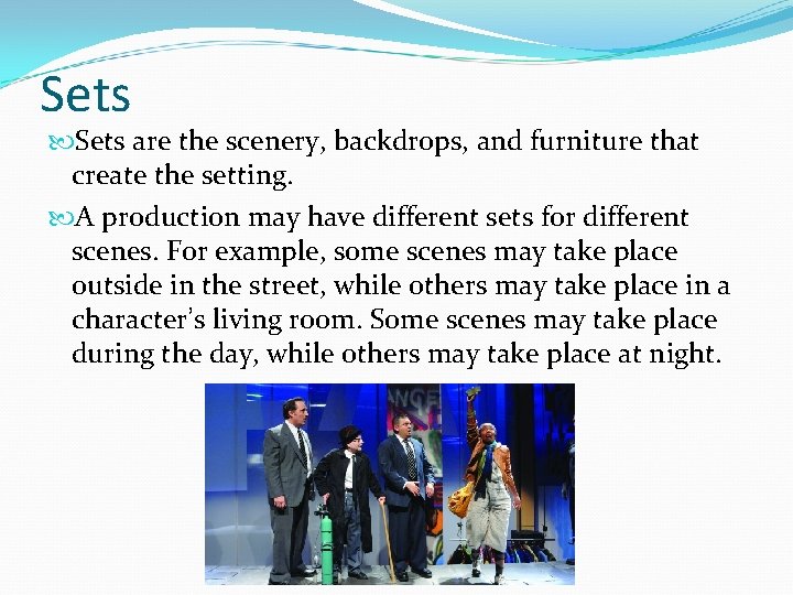 Sets are the scenery, backdrops, and furniture that create the setting. A production may