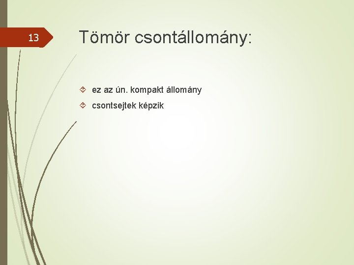 13 Tömör csontállomány: ez az ún. kompakt állomány csontsejtek képzik 