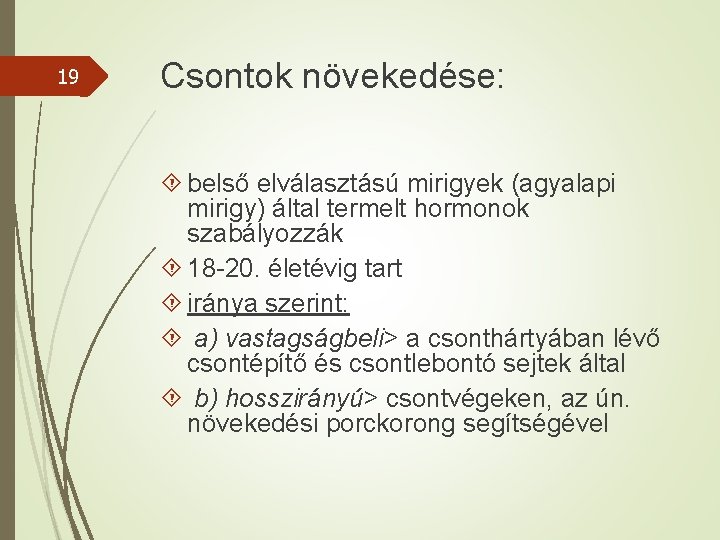 19 Csontok növekedése: belső elválasztású mirigyek (agyalapi mirigy) által termelt hormonok szabályozzák 18 -20.