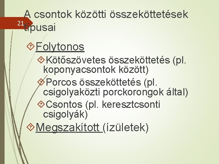 A csontok közötti összeköttetések 21 típusai Folytonos Kötőszövetes összeköttetés (pl. koponyacsontok között) Porcos összeköttetés