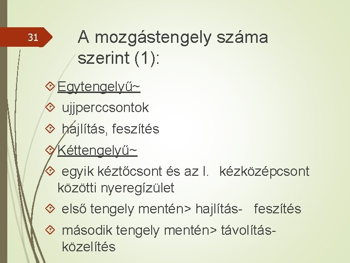 31 A mozgástengely száma szerint (1): Egytengelyű~ ujjperccsontok hajlítás, feszítés Kéttengelyű~ egyik kéztőcsont és