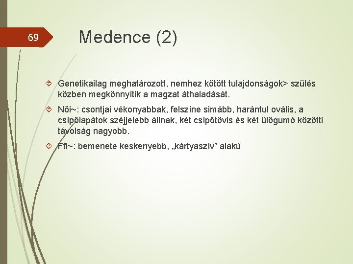 69 Medence (2) Genetikailag meghatározott, nemhez kötött tulajdonságok> szülés közben megkönnyítik a magzat áthaladását.