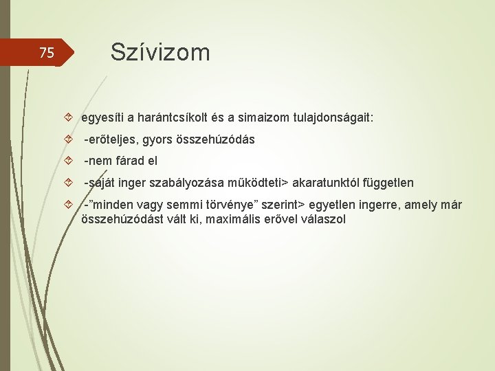 75 Szívizom egyesíti a harántcsíkolt és a simaizom tulajdonságait: -erőteljes, gyors összehúzódás -nem fárad