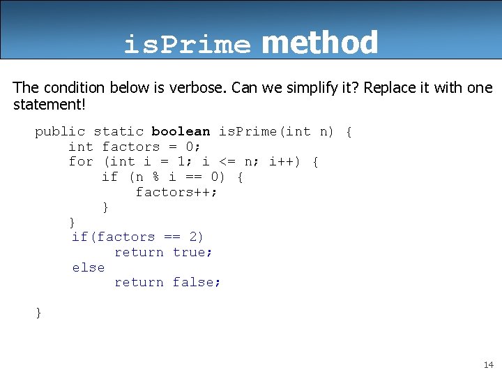 is. Prime method The condition below is verbose. Can we simplify it? Replace it