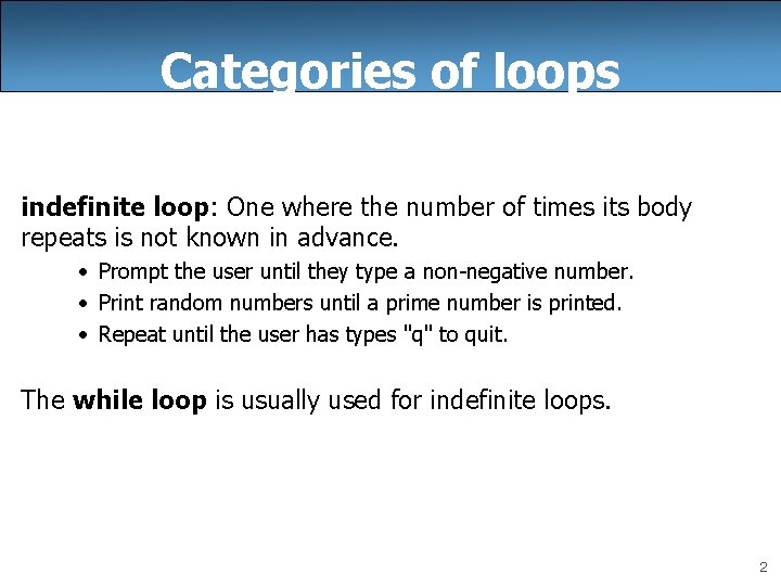 Categories of loops indefinite loop: One where the number of times its body repeats