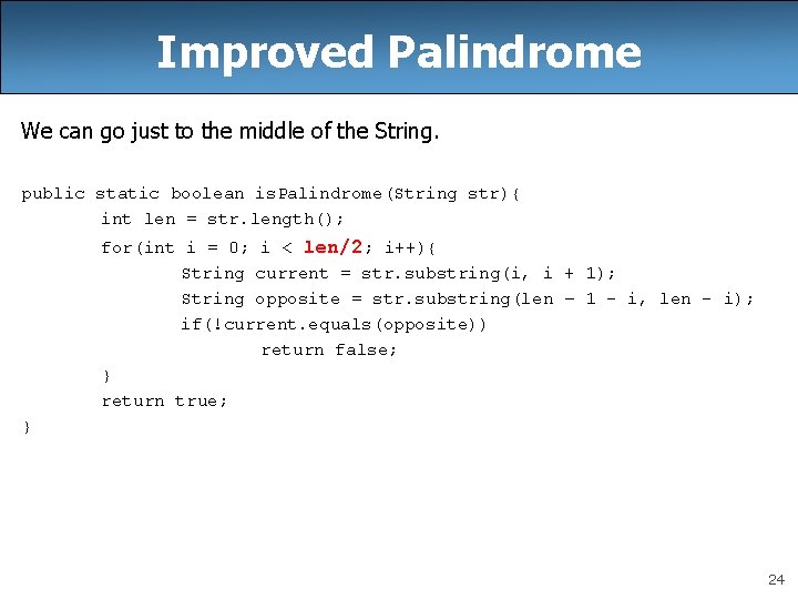 Improved Palindrome We can go just to the middle of the String. public static