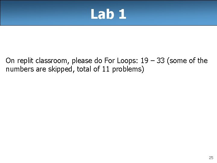 Lab 1 On replit classroom, please do For Loops: 19 – 33 (some of