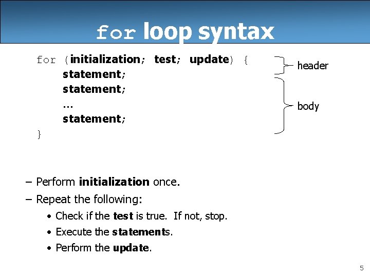 for loop syntax for (initialization; test; update) { statement; . . . statement; }