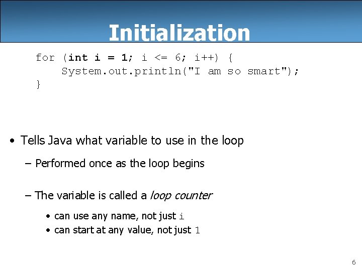 Initialization for (int i = 1; i <= 6; i++) { System. out. println("I
