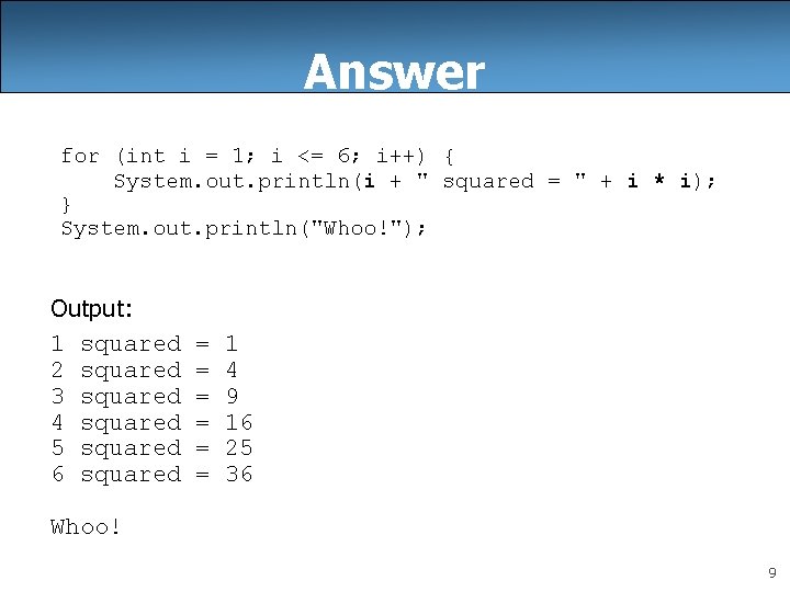 Answer for (int i = 1; i <= 6; i++) { System. out. println(i