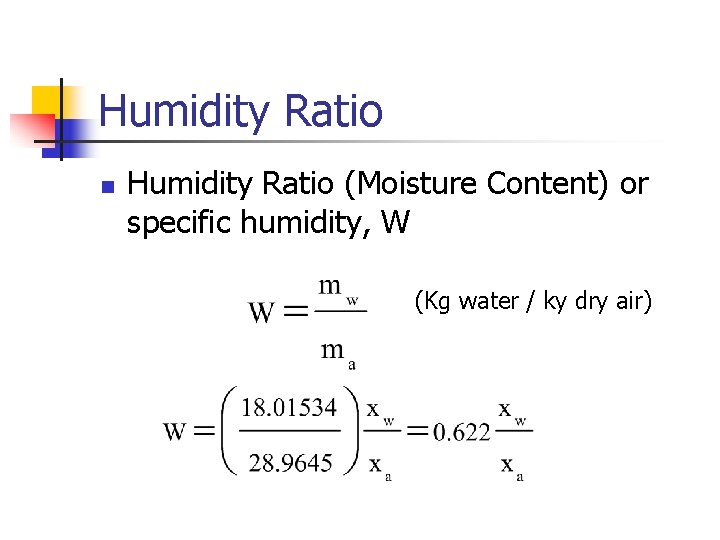 Humidity Ratio n Humidity Ratio (Moisture Content) or specific humidity, W (Kg water /