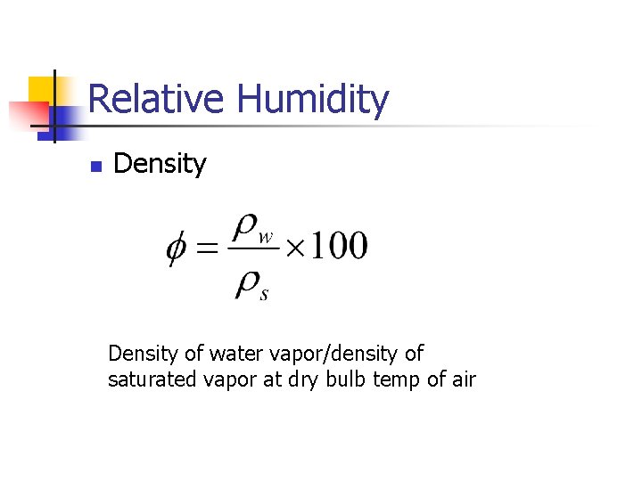 Relative Humidity n Density of water vapor/density of saturated vapor at dry bulb temp