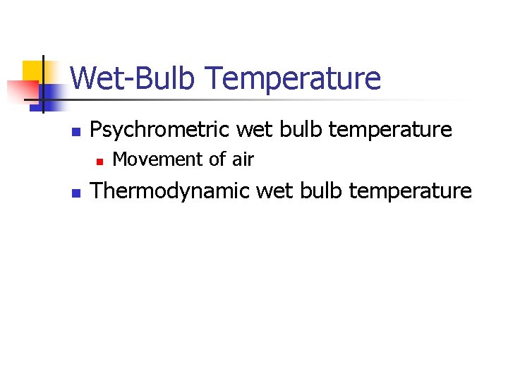 Wet-Bulb Temperature n Psychrometric wet bulb temperature n n Movement of air Thermodynamic wet