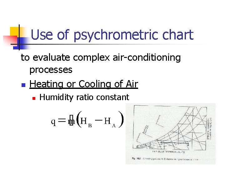 Use of psychrometric chart to evaluate complex air-conditioning processes n Heating or Cooling of