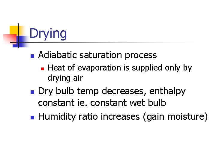 Drying n Adiabatic saturation process n n n Heat of evaporation is supplied only