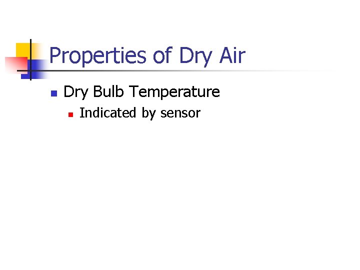 Properties of Dry Air n Dry Bulb Temperature n Indicated by sensor 