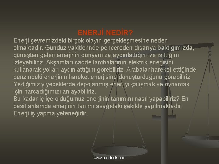 ENERJİ NEDİR? Enerji çevremizdeki birçok olayın gerçekleşmesine neden olmaktadır. Gündüz vakitlerinde pencereden dışarıya baktığımızda,