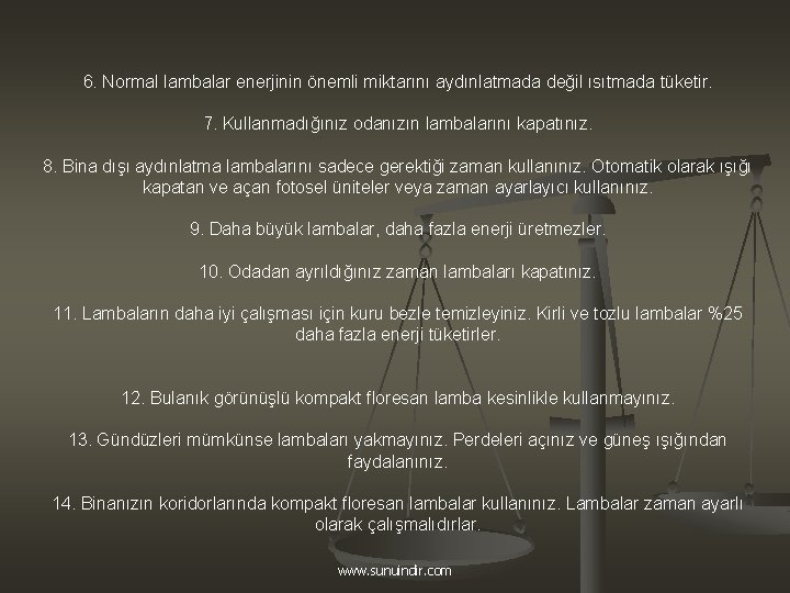 6. Normal lambalar enerjinin önemli miktarını aydınlatmada değil ısıtmada tüketir. 7. Kullanmadığınız odanızın lambalarını