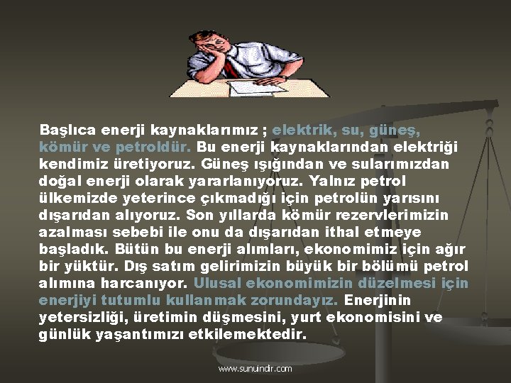 Başlıca enerji kaynaklarımız ; elektrik, su, güneş, kömür ve petroldür. Bu enerji kaynaklarından elektriği