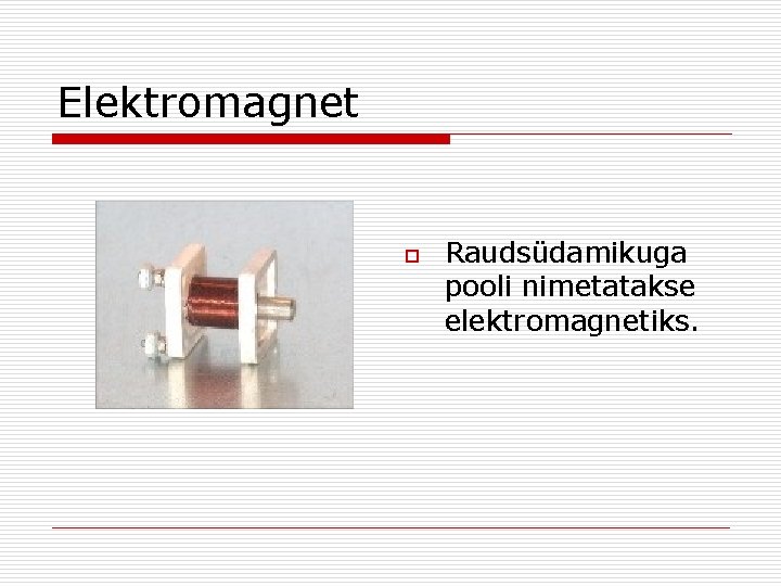 Elektromagnet o Raudsüdamikuga pooli nimetatakse elektromagnetiks. 